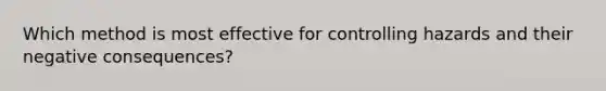 Which method is most effective for controlling hazards and their negative consequences?