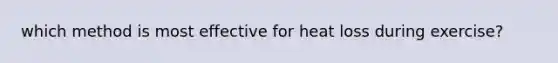 which method is most effective for heat loss during exercise?