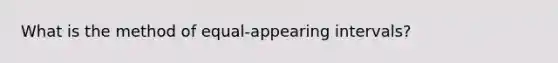 What is the method of equal-appearing intervals?