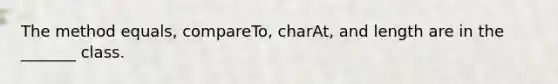 The method equals, compareTo, charAt, and length are in the _______ class.