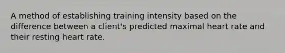 A method of establishing training intensity based on the difference between a client's predicted maximal heart rate and their resting heart rate.