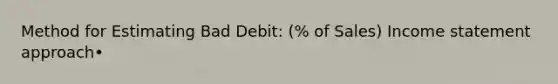 Method for Estimating Bad Debit: (% of Sales) Income statement approach•