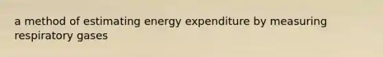 a method of estimating energy expenditure by measuring respiratory gases