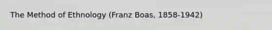 The Method of Ethnology (Franz Boas, 1858-1942)
