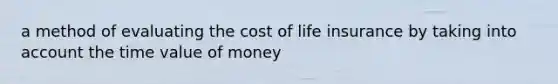 a method of evaluating the cost of life insurance by taking into account the time value of money