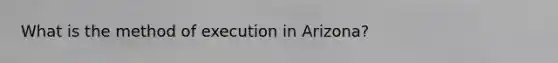 What is the method of execution in Arizona?