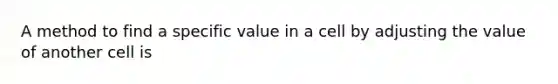 A method to find a specific value in a cell by adjusting the value of another cell is