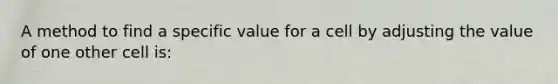 A method to find a specific value for a cell by adjusting the value of one other cell is: