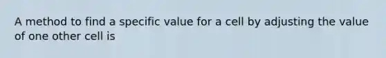 A method to find a specific value for a cell by adjusting the value of one other cell is