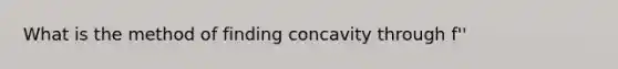 What is the method of finding concavity through f''