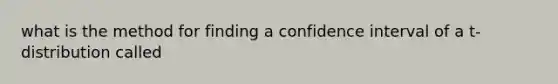 what is the method for finding a confidence interval of a t-distribution called