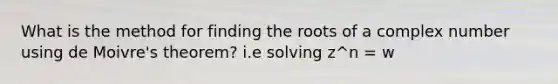 What is the method for finding the roots of a complex number using de Moivre's theorem? i.e solving z^n = w