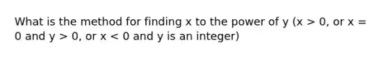 What is the method for finding x to the power of y (x > 0, or x = 0 and y > 0, or x < 0 and y is an integer)