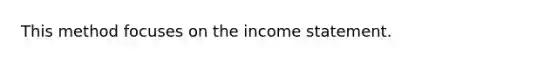 This method focuses on the income statement.