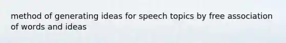 method of generating ideas for speech topics by free association of words and ideas