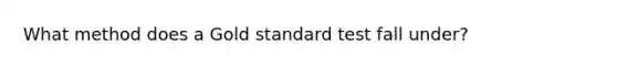 What method does a Gold standard test fall under?