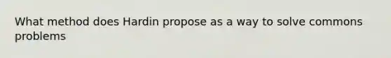 What method does Hardin propose as a way to solve commons problems