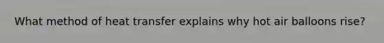 What method of heat transfer explains why hot air balloons rise?