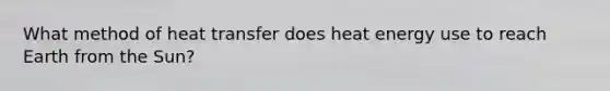 What method of heat transfer does heat energy use to reach Earth from the Sun?