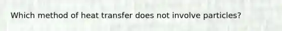 Which method of heat transfer does not involve particles?