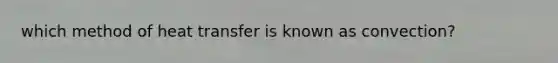 which method of heat transfer is known as convection?