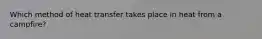 Which method of heat transfer takes place in heat from a campfire?