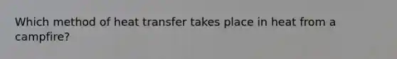 Which method of heat transfer takes place in heat from a campfire?