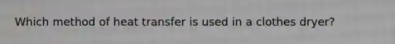 Which method of heat transfer is used in a clothes dryer?