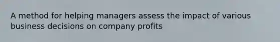 A method for helping managers assess the impact of various business decisions on company profits