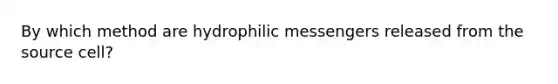 By which method are hydrophilic messengers released from the source cell?