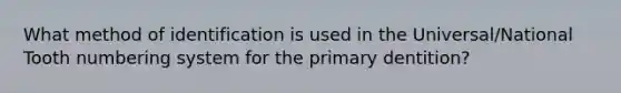 What method of identification is used in the Universal/National Tooth numbering system for the primary dentition?