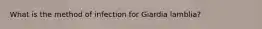 What is the method of infection for Giardia lamblia?