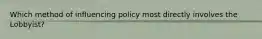 Which method of influencing policy most directly involves the Lobbyist?