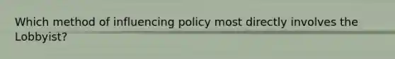 Which method of influencing policy most directly involves the Lobbyist?