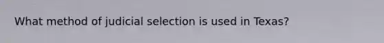 What method of judicial selection is used in Texas?