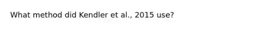 What method did Kendler et al., 2015 use?