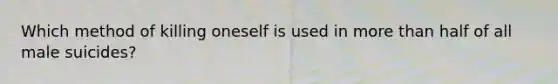 Which method of killing oneself is used in more than half of all male suicides?