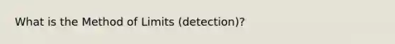 What is the Method of Limits (detection)?