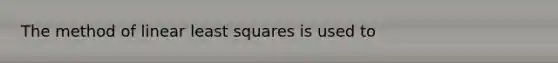 The method of linear least squares is used to