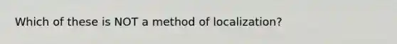 Which of these is NOT a method of localization?