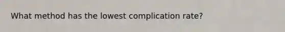 What method has the lowest complication rate?