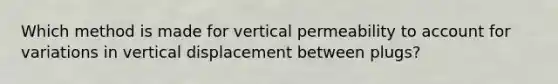 Which method is made for vertical permeability to account for variations in vertical displacement between plugs?