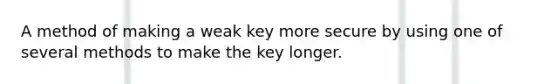 A method of making a weak key more secure by using one of several methods to make the key longer.