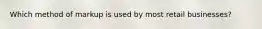 Which method of markup is used by most retail businesses?