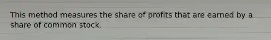 This method measures the share of profits that are earned by a share of common stock.