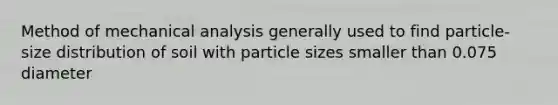 Method of mechanical analysis generally used to find particle-size distribution of soil with particle sizes smaller than 0.075 diameter