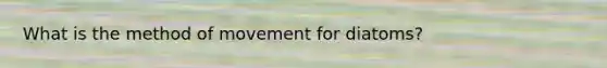 What is the method of movement for diatoms?