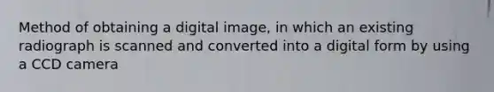 Method of obtaining a digital image, in which an existing radiograph is scanned and converted into a digital form by using a CCD camera