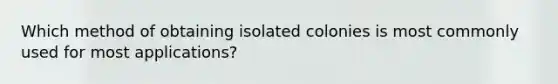 Which method of obtaining isolated colonies is most commonly used for most applications?