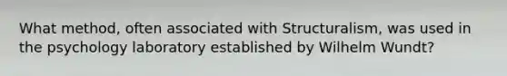 What method, often associated with Structuralism, was used in the psychology laboratory established by Wilhelm Wundt?